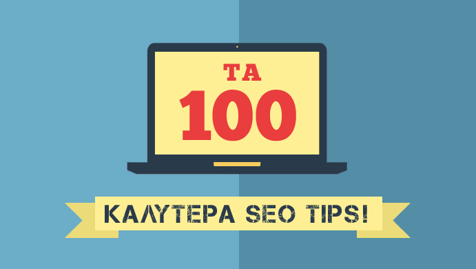 Τα 100 καλύτερα SEO tips για να βγεις ψηλά στο Google!